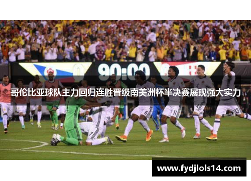 哥伦比亚球队主力回归连胜晋级南美洲杯半决赛展现强大实力