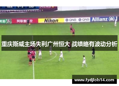 重庆斯威主场失利广州恒大 战绩略有波动分析