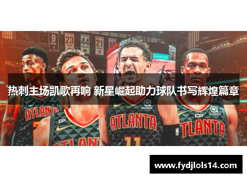 热刺主场凯歌再响 新星崛起助力球队书写辉煌篇章