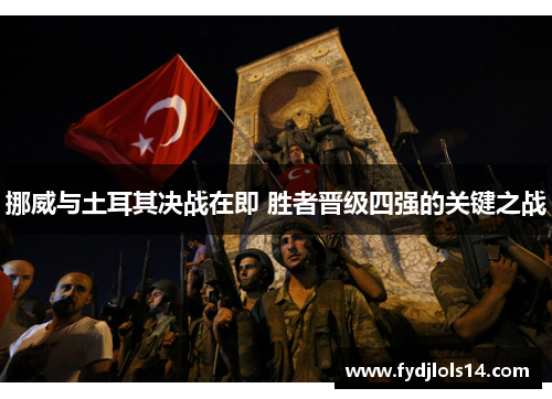 挪威与土耳其决战在即 胜者晋级四强的关键之战