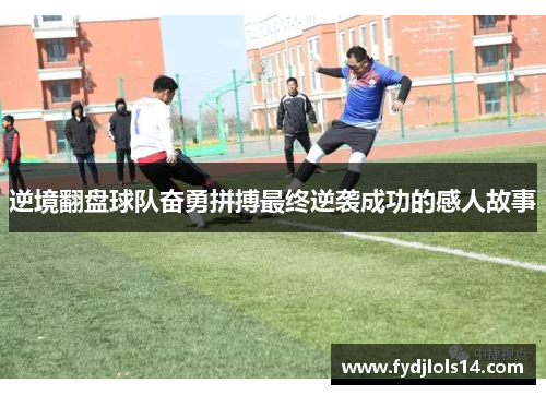 逆境翻盘球队奋勇拼搏最终逆袭成功的感人故事