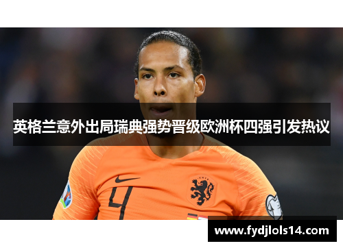 英格兰意外出局瑞典强势晋级欧洲杯四强引发热议