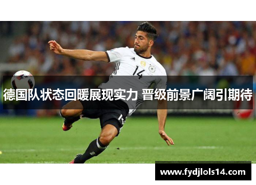 德国队状态回暖展现实力 晋级前景广阔引期待