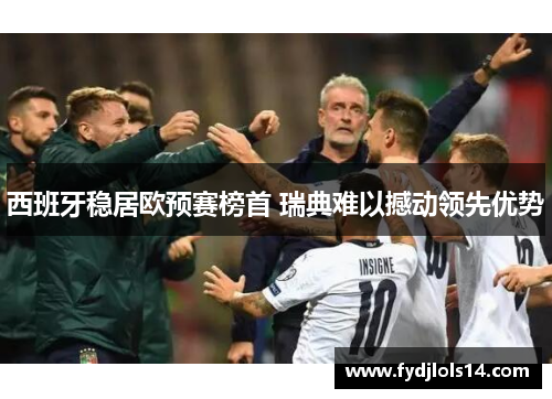 西班牙稳居欧预赛榜首 瑞典难以撼动领先优势