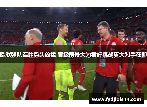 欧联强队连胜势头凶猛 晋级前景大为看好挑战更大对手在即